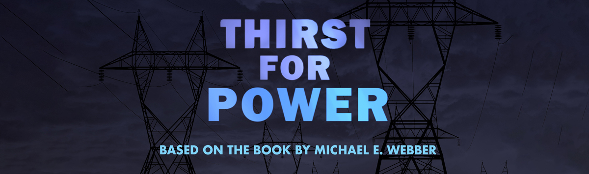 Thirst for Power Based on the book by Michael E Webber